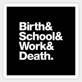 Birth & School & Work & Death. Magnet